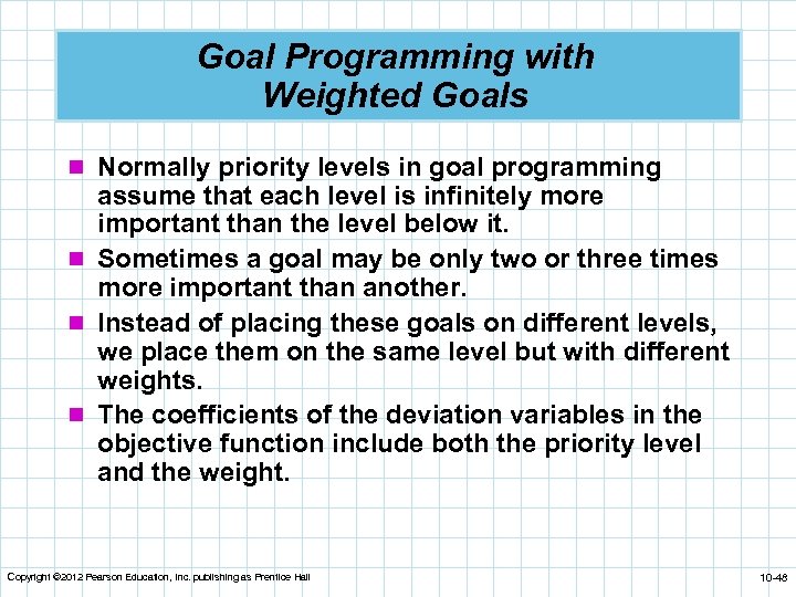 Goal Programming with Weighted Goals n Normally priority levels in goal programming assume that