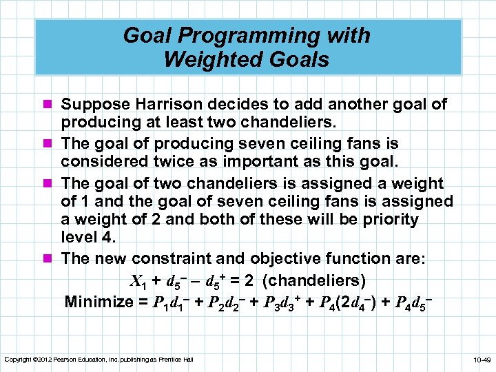 Goal Programming with Weighted Goals n Suppose Harrison decides to add another goal of