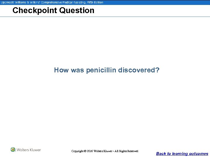 Checkpoint Question How was penicillin discovered? Copyright © 2016 Wolters Kluwer • All Rights