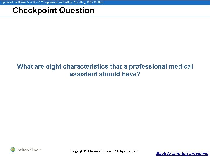 Checkpoint Question What are eight characteristics that a professional medical assistant should have? Copyright