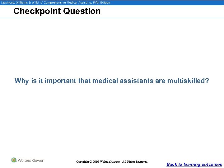 Checkpoint Question Why is it important that medical assistants are multiskilled? Copyright © 2016