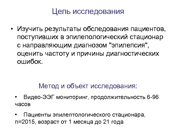 Цель исследования • Изучить результаты обследования пациентов, поступивших в эпилепологический стационар с направляющим диагнозом