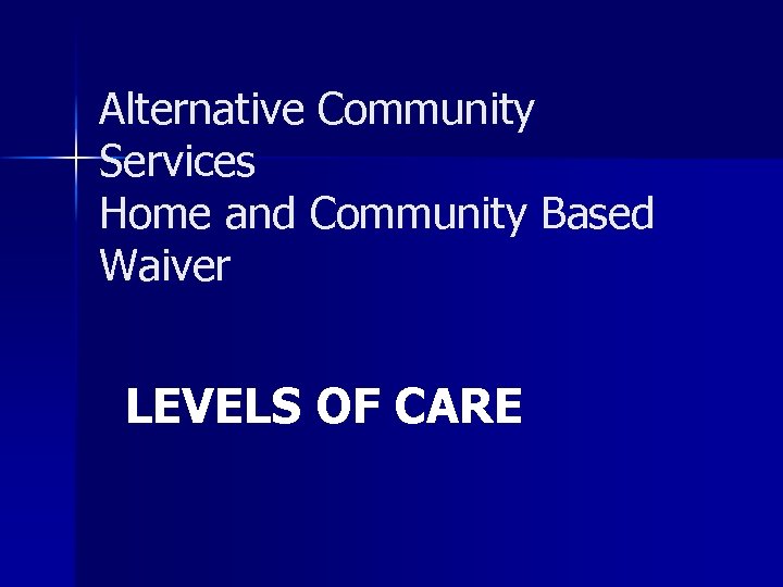 Alternative Community Services Home and Community Based Waiver LEVELS OF CARE 