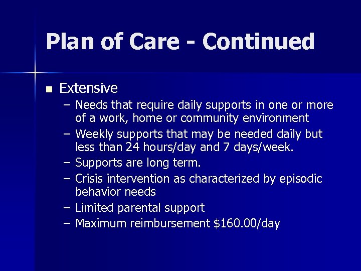 Plan of Care - Continued n Extensive – Needs that require daily supports in