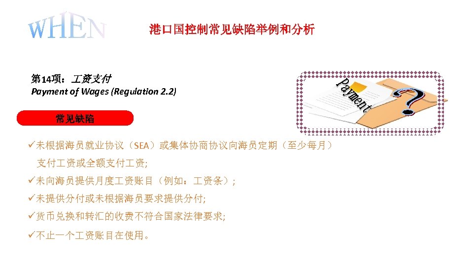 港口国控制常见缺陷举例和分析 第 14项： 资支付 Payment of Wages (Regulation 2. 2) 常见缺陷 未根据海员就业协议（SEA）或集体协商协议向海员定期（至少每月） 支付 资或全额支付
