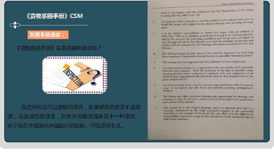 《货物系固手册》CSM 系固手册语言： 《货物系固手册》应采用哪种语言呢？ 应适用船员可以理解的语言，如果使用的语言不是英 语，法语或西班牙语，则至少应翻译成果其中一种语言。 对于仅在中国国内水域航行的船舶，可仅适用中文。 