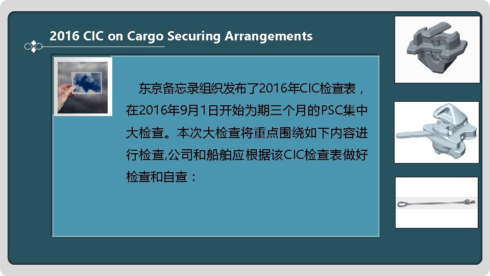2016 CIC on Cargo Securing Arrangements 东京备忘录组织发布了2016年CIC检查表， 在 2016年 9月1日开始为期三个月的PSC集中 大检查。本次大检查将重点围绕如下内容进 行检查, 公司和船舶应根据该CIC检查表做好 检查和自查：