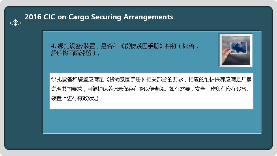 2016 CIC on Cargo Securing Arrangements 4. 绑扎设备/装置，是否和《货物系固手册》相符（如否， 船舶将面临滞留）。 绑扎设备和装置应满足《货物系固手册》相关部分的要求，相应的维护保养应满足厂家 说明书的要求，且维护保养记录保存在船以便查阅。如有需要，安全 作负荷应在设备、 装置上进行有效标记。 