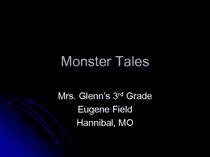 Monster Tales Mrs. Glenn’s 3 rd Grade Eugene Field Hannibal, MO 