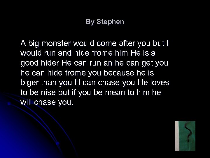 By Stephen A big monster would come after you but I would run and