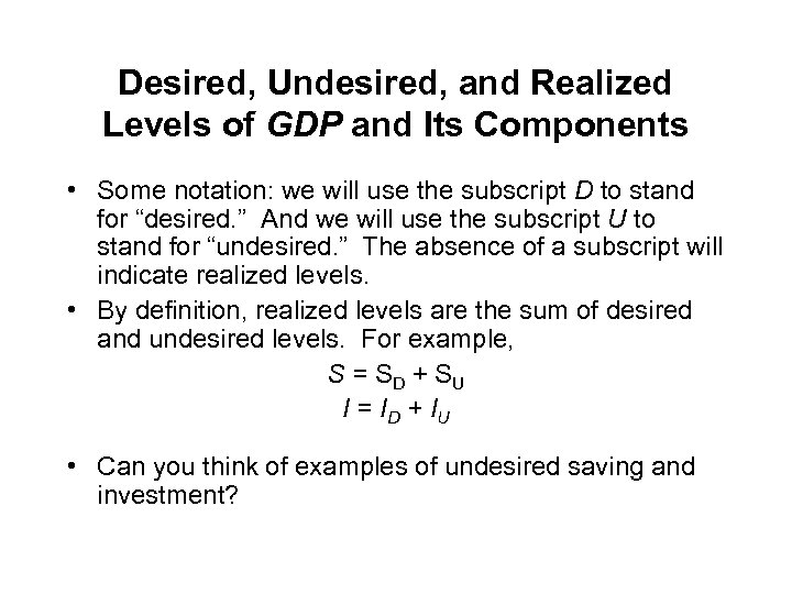 Desired, Undesired, and Realized Levels of GDP and Its Components • Some notation: we