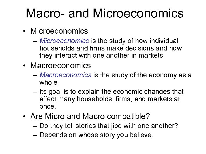 Macro- and Microeconomics • Microeconomics – Microeconomics is the study of how individual households