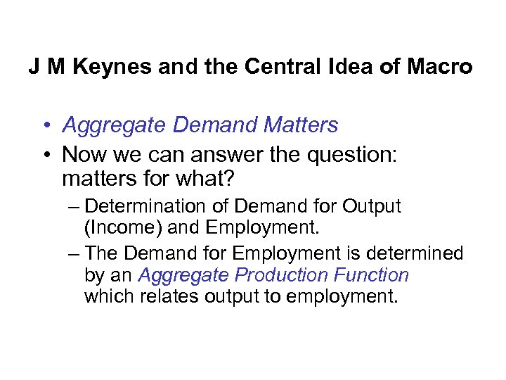 J M Keynes and the Central Idea of Macro • Aggregate Demand Matters •