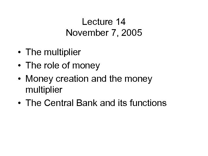 Lecture 14 November 7, 2005 • The multiplier • The role of money •