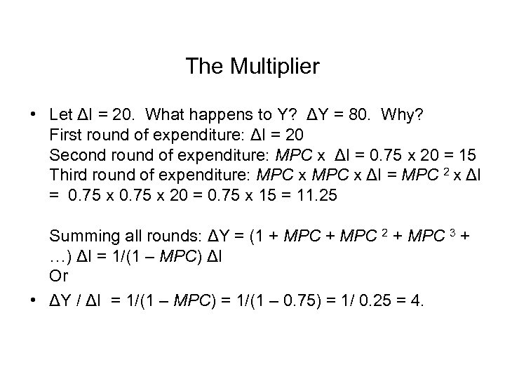 The Multiplier • Let ΔI = 20. What happens to Y? ΔY = 80.
