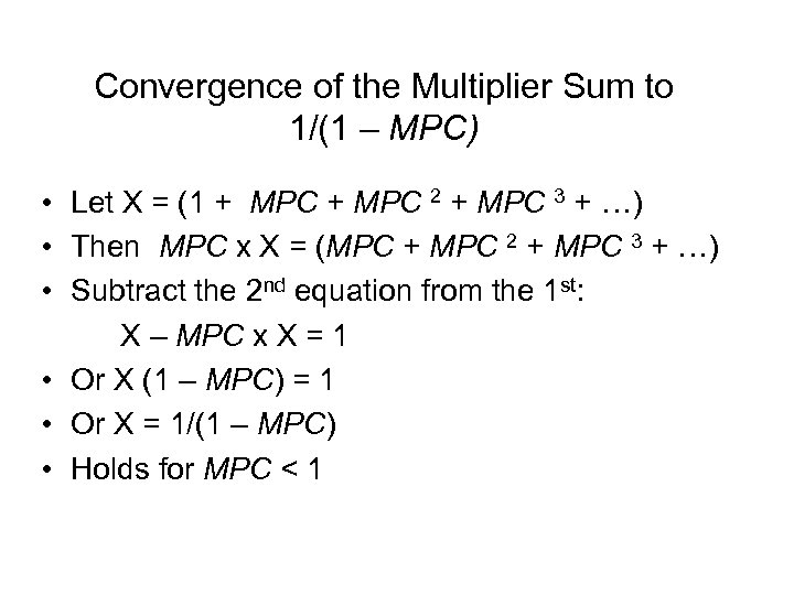 Convergence of the Multiplier Sum to 1/(1 – MPC) • Let X = (1