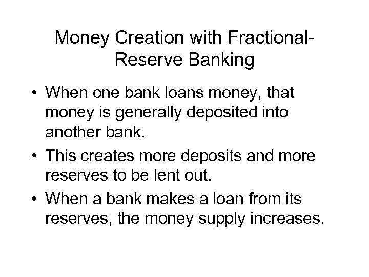Money Creation with Fractional. Reserve Banking • When one bank loans money, that money