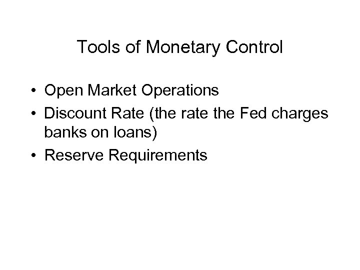 Tools of Monetary Control • Open Market Operations • Discount Rate (the rate the