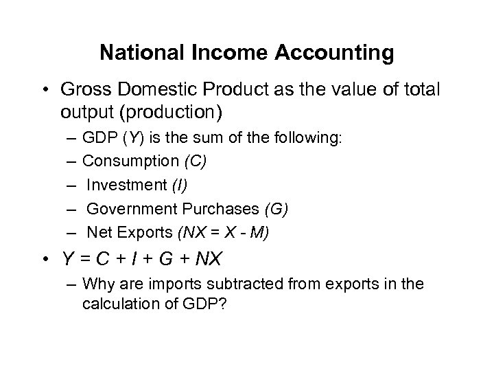 National Income Accounting • Gross Domestic Product as the value of total output (production)
