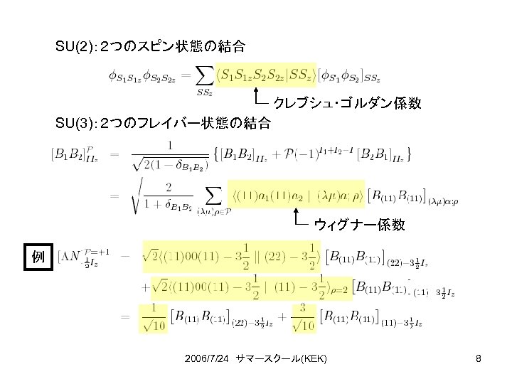 SU(2)：２つのスピン状態の結合 クレブシュ・ゴルダン係数 SU(3)：２つのフレイバー状態の結合 ウィグナー係数 例 2006/7/24　サマースクール(KEK) 8 