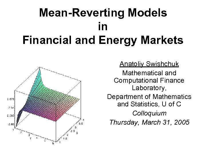 Mean-Reverting Models in Financial and Energy Markets Anatoliy Swishchuk Mathematical and Computational Finance Laboratory,