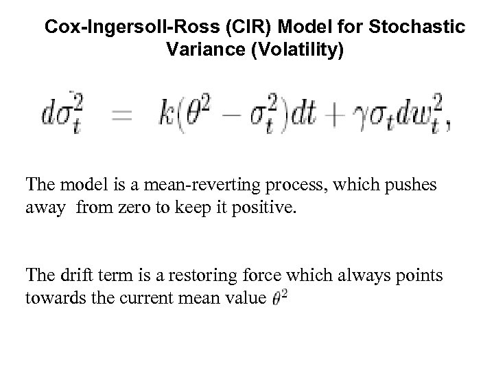 Cox-Ingersoll-Ross (CIR) Model for Stochastic Variance (Volatility) The model is a mean-reverting process, which