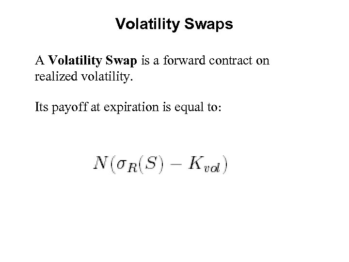 Volatility Swaps A Volatility Swap is a forward contract on realized volatility. Its payoff