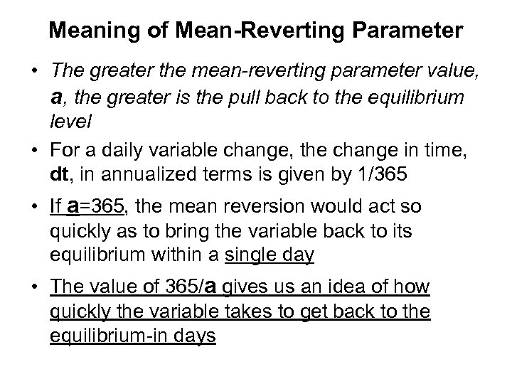 Meaning of Mean-Reverting Parameter • The greater the mean-reverting parameter value, a, the greater