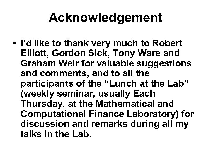 Acknowledgement • I’d like to thank very much to Robert Elliott, Gordon Sick, Tony