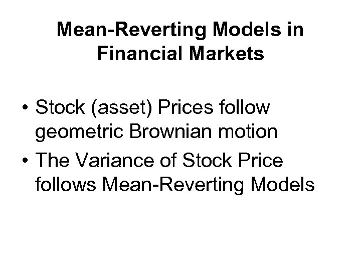 Mean-Reverting Models in Financial Markets • Stock (asset) Prices follow geometric Brownian motion •