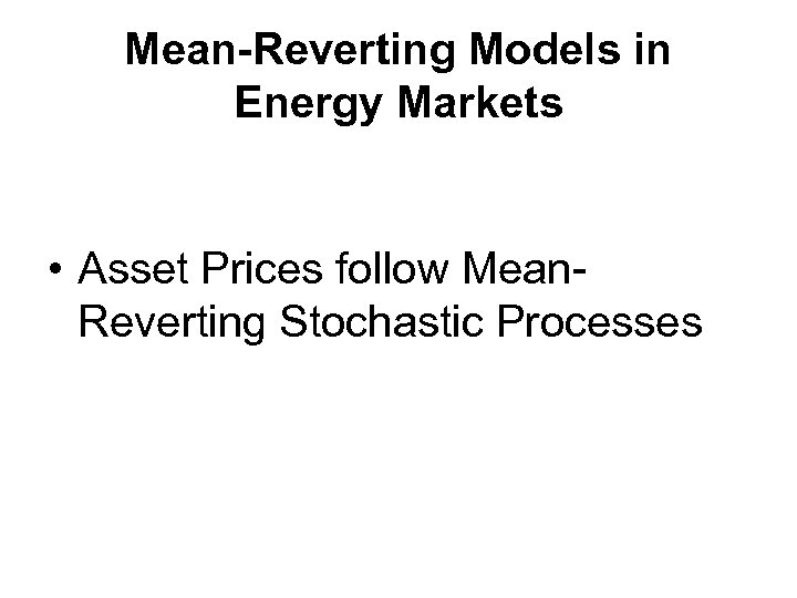 Mean-Reverting Models in Energy Markets • Asset Prices follow Mean. Reverting Stochastic Processes 