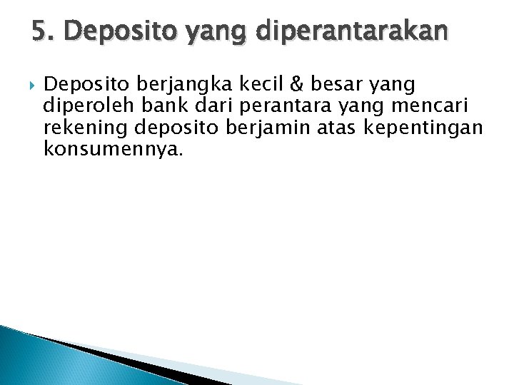 5. Deposito yang diperantarakan Deposito berjangka kecil & besar yang diperoleh bank dari perantara