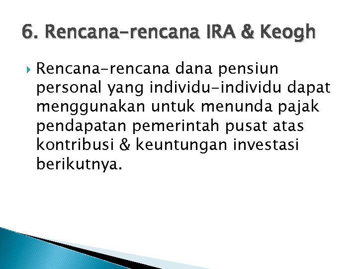 6. Rencana-rencana IRA & Keogh Rencana-rencana dana pensiun personal yang individu-individu dapat menggunakan untuk