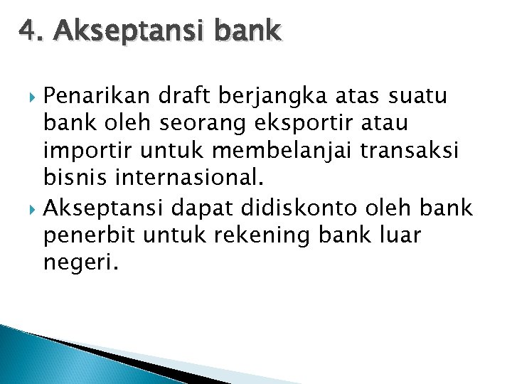 4. Akseptansi bank Penarikan draft berjangka atas suatu bank oleh seorang eksportir atau importir