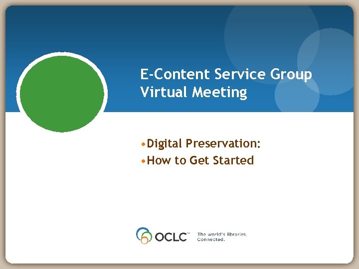 E-Content Service Group Virtual Meeting • Digital Preservation: • How to Get Started 