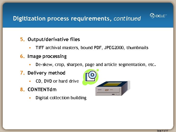 Digitization process requirements, continued 5. Output/derivative files • TIFF archival masters, bound PDF, JPEG