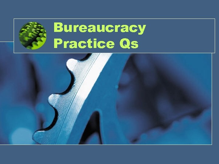 Bureaucracy Practice Qs 