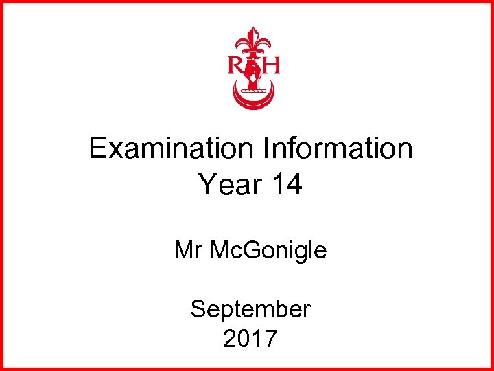 Examination Information Year 14 Mr Mc. Gonigle September 2017 
