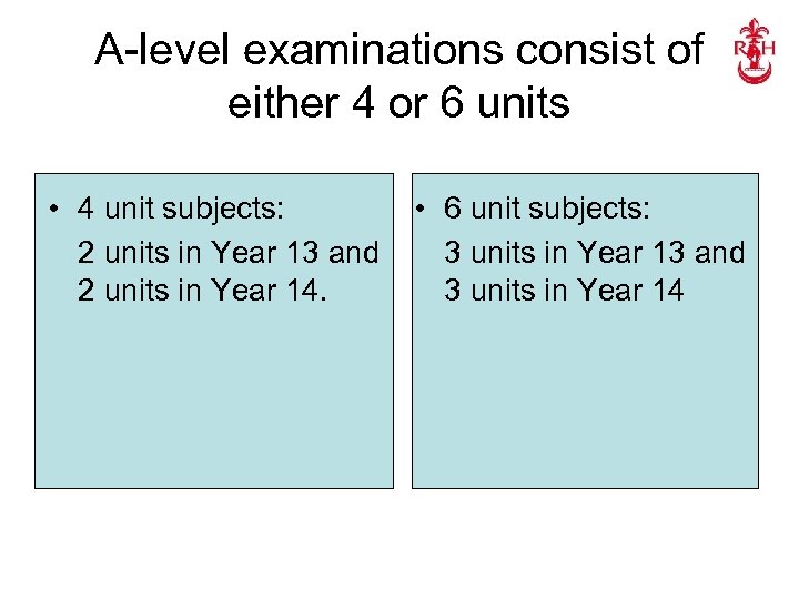 A-level examinations consist of either 4 or 6 units • 4 unit subjects: 2