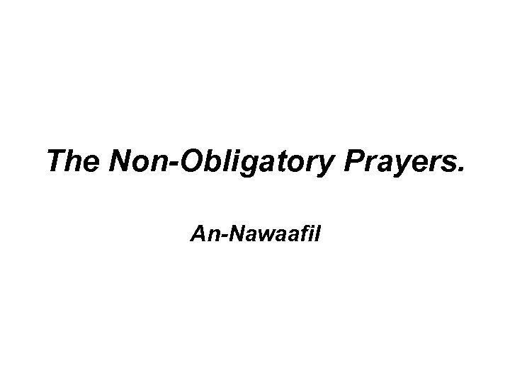 The Non-Obligatory Prayers. An-Nawaafil 