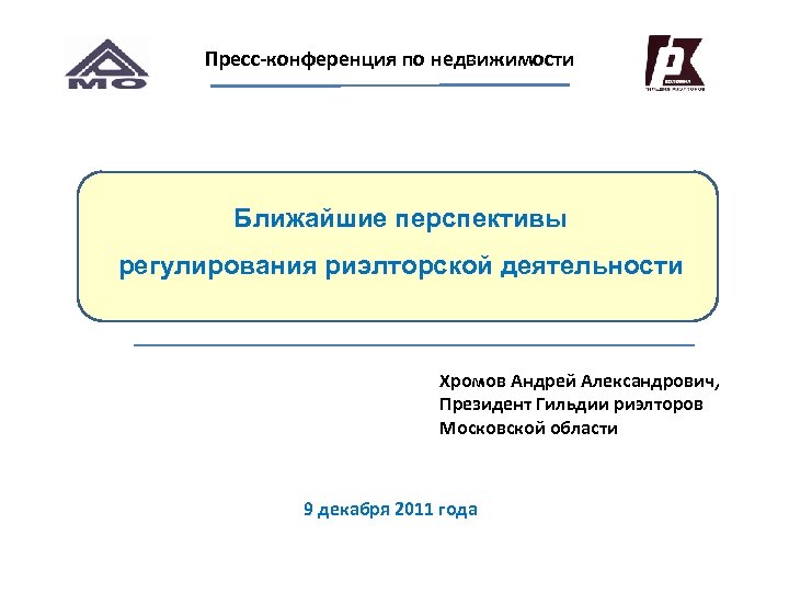 Пресс-конференция по недвижимости Ближайшие перспективы регулирования риэлторской деятельности Хромов Андрей Александрович, Президент Гильдии риэлторов