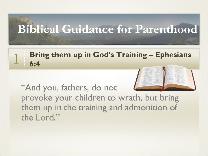 Biblical Guidance for Parenthood 1 Bring them up in God’s Training – Ephesians 6: