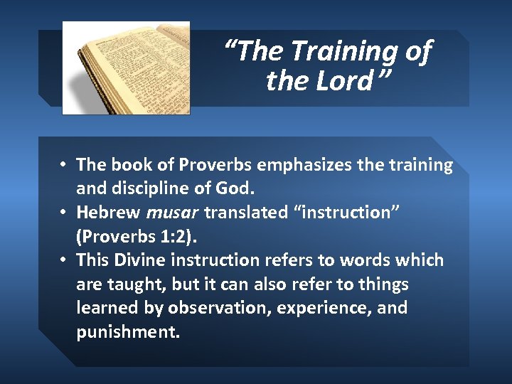 “The Training of the Lord ” • The book of Proverbs emphasizes the training