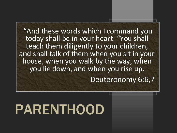 “And these words which I command you today shall be in your heart. “You