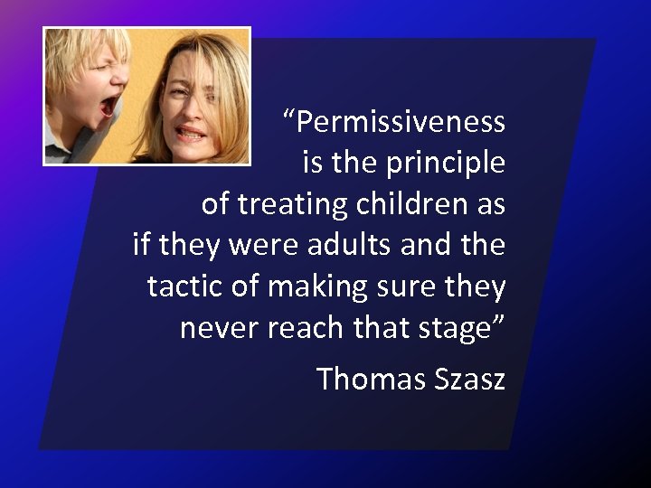 “Permissiveness is the principle of treating children as if they were adults and the