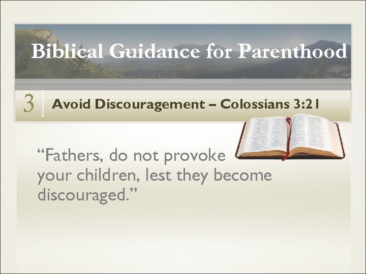 Biblical Guidance for Parenthood 3 Avoid Discouragement – Colossians 3: 21 “Fathers, do not