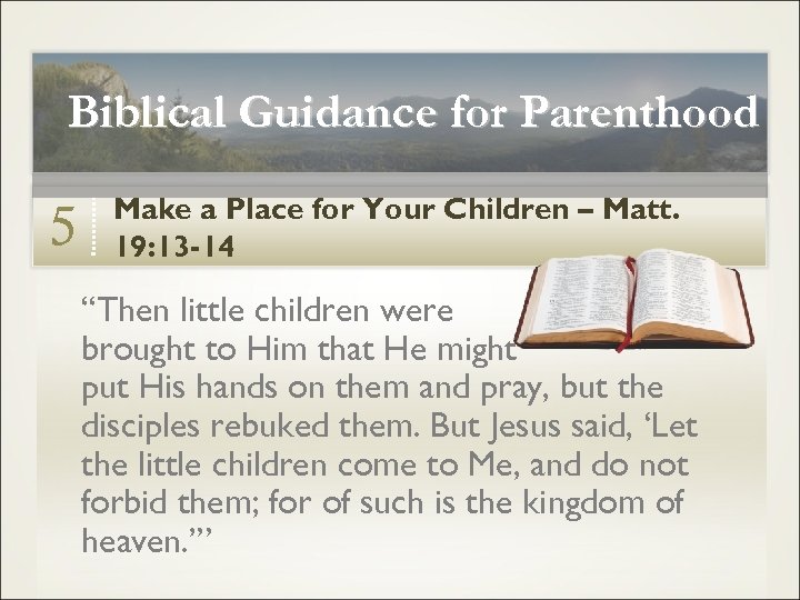 Biblical Guidance for Parenthood 5 Make a Place for Your Children – Matt. 19: