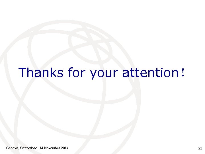 Thanks for your attention！ Geneva, Switzerland, 14 November 2014 23 