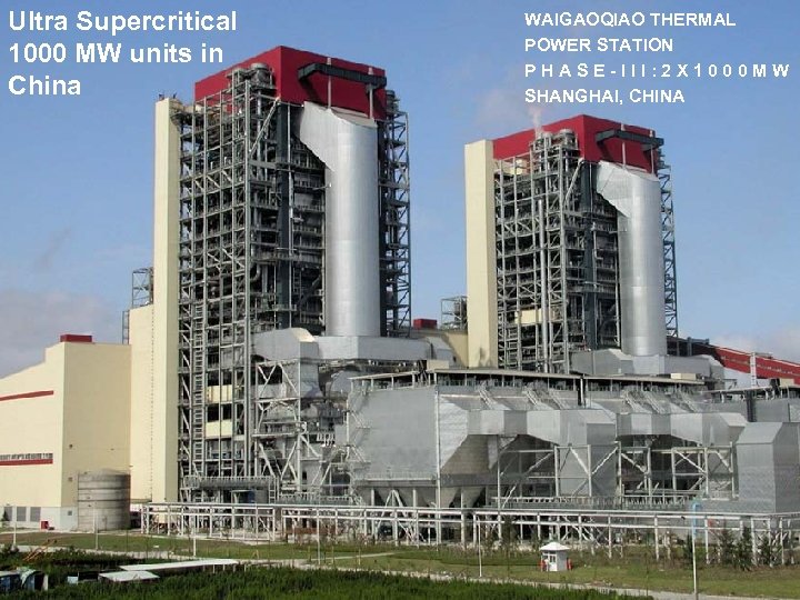 Ultra Supercritical 1000 MW units in China WAIGAOQIAO THERMAL POWER STATION PHASE-III: 2 X