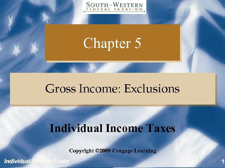 Chapter 5 Gross Income: Exclusions Individual Income Taxes Copyright © 2009 Cengage Learning Individual